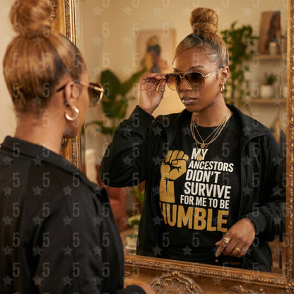 My Ancestors Didn’t Survive for Me to Be Humble | Black History Month Statement Design (Digital or Apparel)
