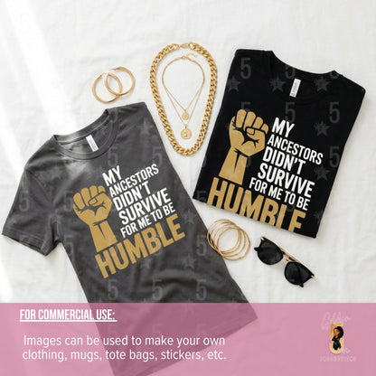 My Ancestors Didn’t Survive for Me to Be Humble | Black History Month Statement Design (Digital or Apparel)