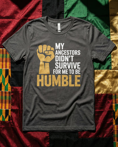 My Ancestors Didn’t Survive for Me to Be Humble | Black History Month Statement Design (Digital or Apparel)