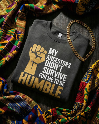 My Ancestors Didn’t Survive for Me to Be Humble | Black History Month Statement Design (Digital or Apparel)
